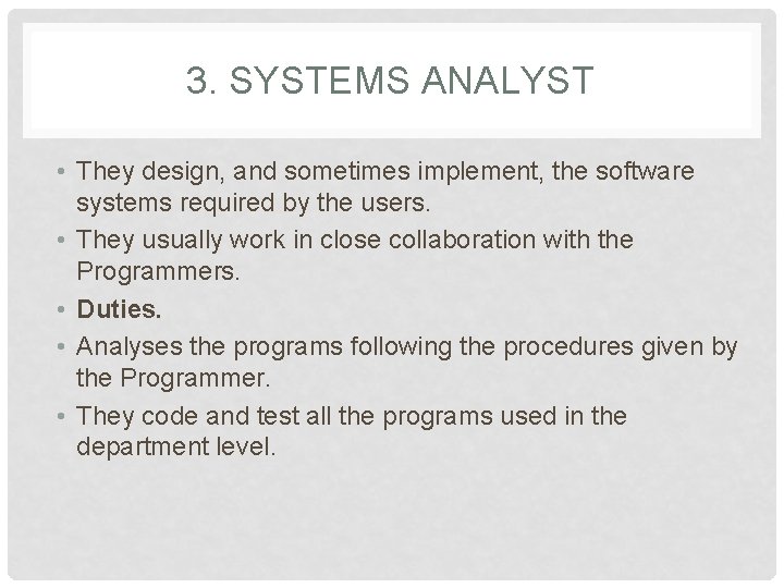 3. SYSTEMS ANALYST • They design, and sometimes implement, the software systems required by