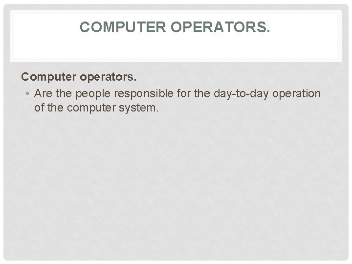 COMPUTER OPERATORS. Computer operators. • Are the people responsible for the day-to-day operation of