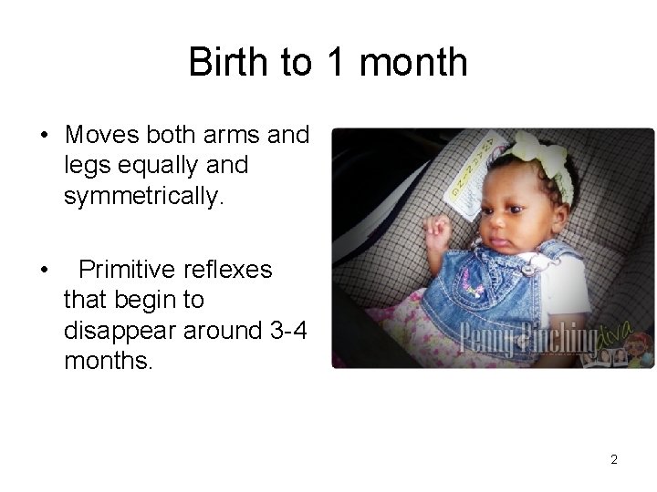 Birth to 1 month • Moves both arms and legs equally and symmetrically. •