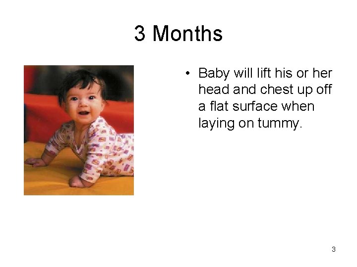 3 Months • Baby will lift his or head and chest up off a