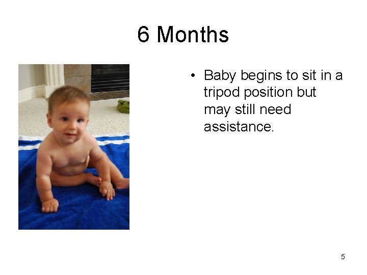 6 Months • Baby begins to sit in a tripod position but may still