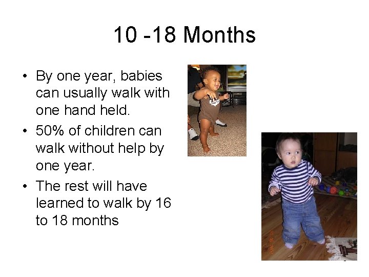 10 -18 Months • By one year, babies can usually walk with one hand