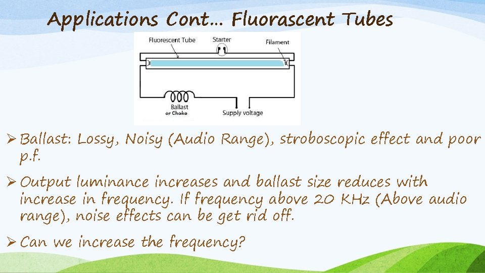 Applications Cont… Fluorascent Tubes Ø Ballast: Lossy, Noisy (Audio Range), stroboscopic effect and poor