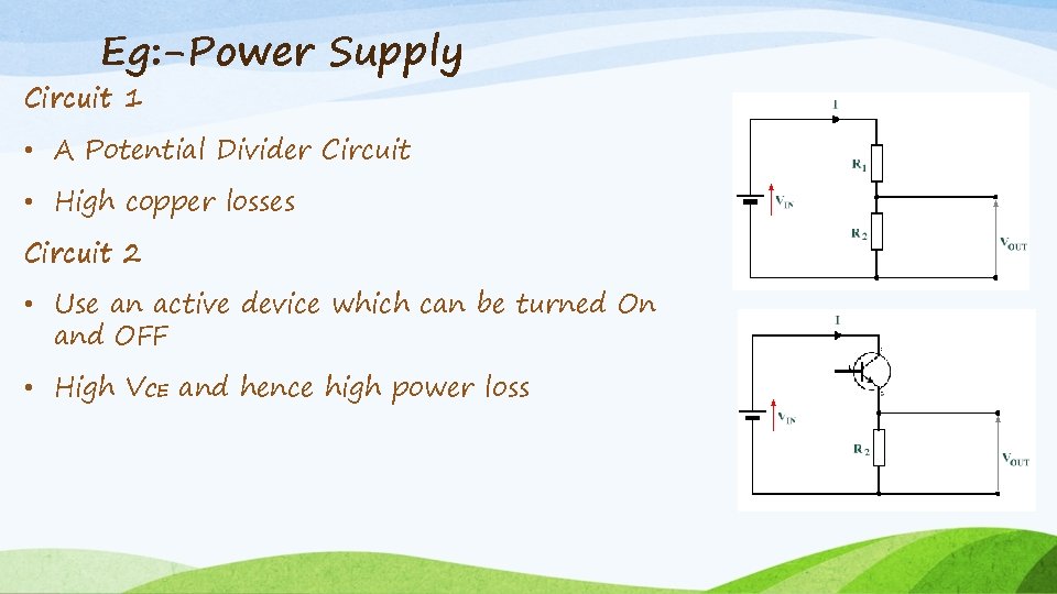 Eg: -Power Supply Circuit 1 • A Potential Divider Circuit • High copper losses