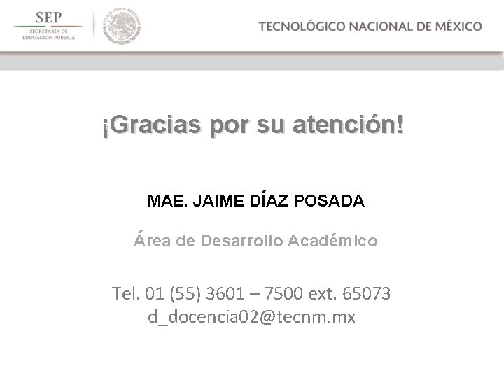 ¡Gracias por su atención! MAE. JAIME DÍAZ POSADA Área de Desarrollo Académico Tel. 01