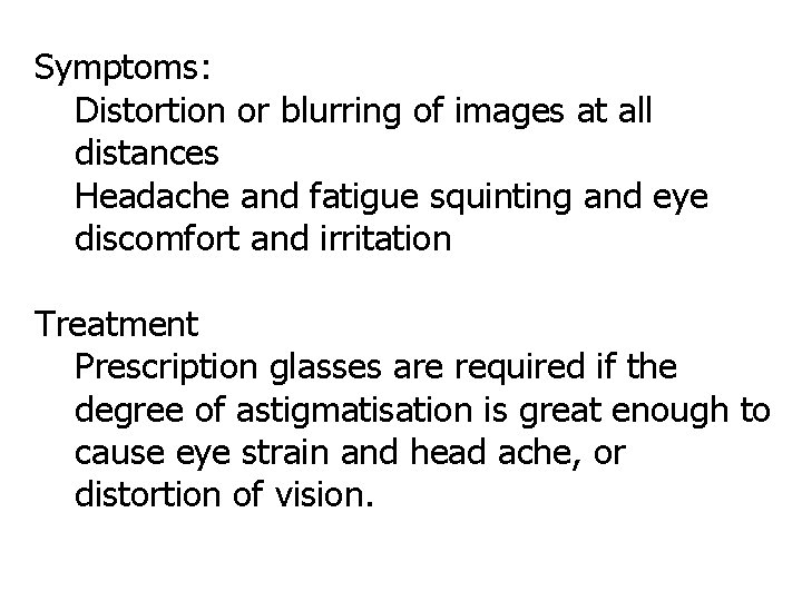 Symptoms: Distortion or blurring of images at all distances Headache and fatigue squinting and