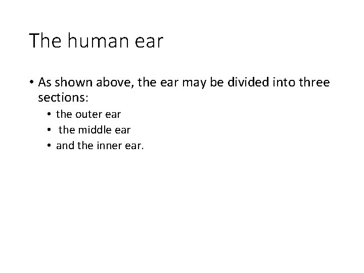 The human ear • As shown above, the ear may be divided into three