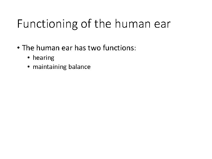 Functioning of the human ear • The human ear has two functions: • hearing