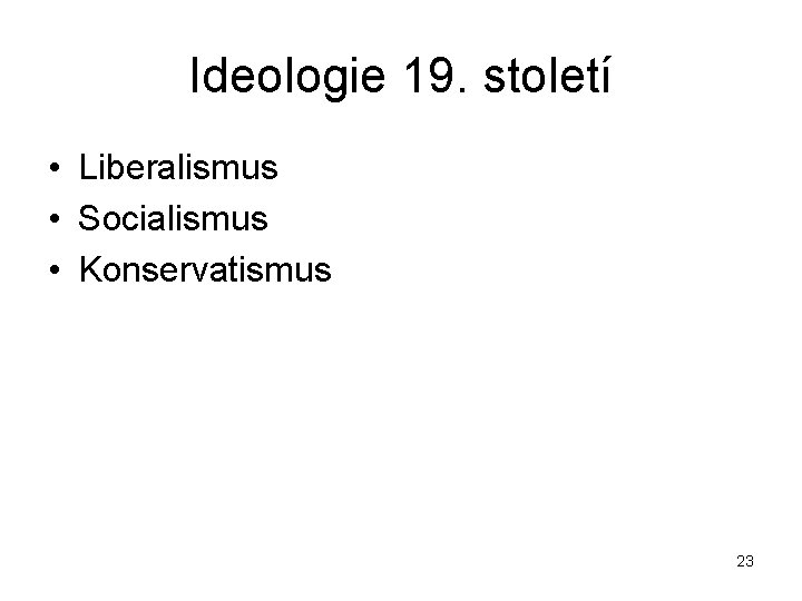 Ideologie 19. století • Liberalismus • Socialismus • Konservatismus 23 