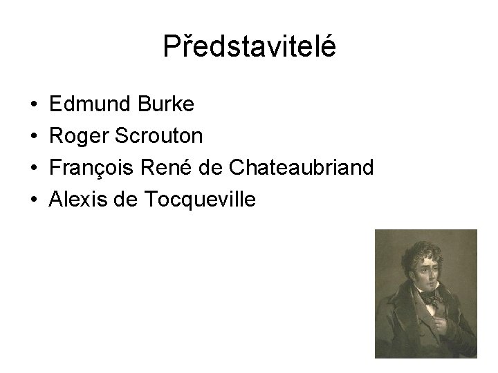 Představitelé • • Edmund Burke Roger Scrouton François René de Chateaubriand Alexis de Tocqueville