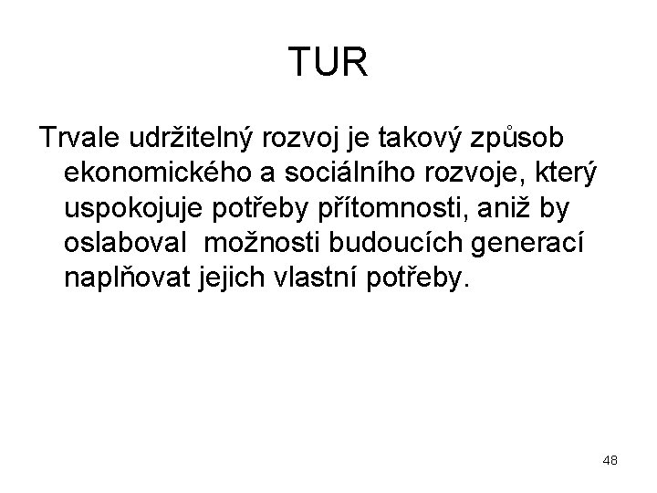 TUR Trvale udržitelný rozvoj je takový způsob ekonomického a sociálního rozvoje, který uspokojuje potřeby