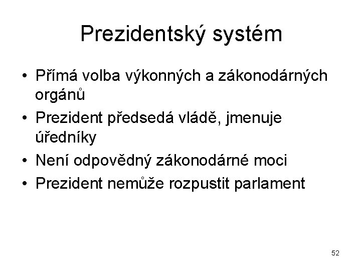 Prezidentský systém • Přímá volba výkonných a zákonodárných orgánů • Prezident předsedá vládě, jmenuje