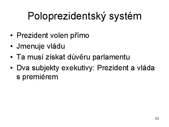 Poloprezidentský systém • • Prezident volen přímo Jmenuje vládu Ta musí získat důvěru parlamentu