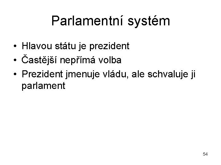 Parlamentní systém • Hlavou státu je prezident • Častější nepřímá volba • Prezident jmenuje