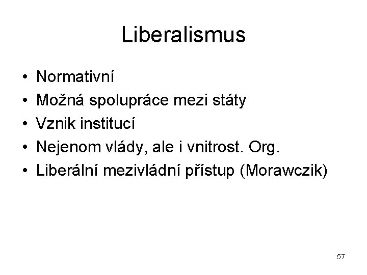 Liberalismus • • • Normativní Možná spolupráce mezi státy Vznik institucí Nejenom vlády, ale