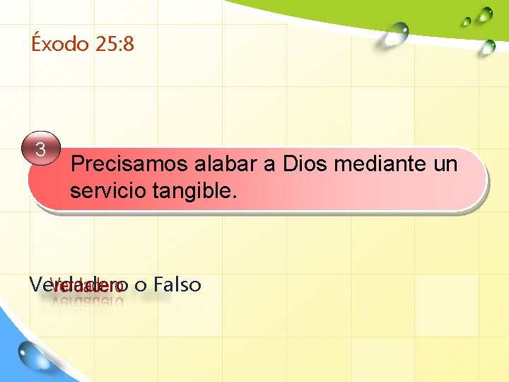 Éxodo 25: 8 3 Precisamos alabar a Dios mediante un servicio tangible. Verdadero o