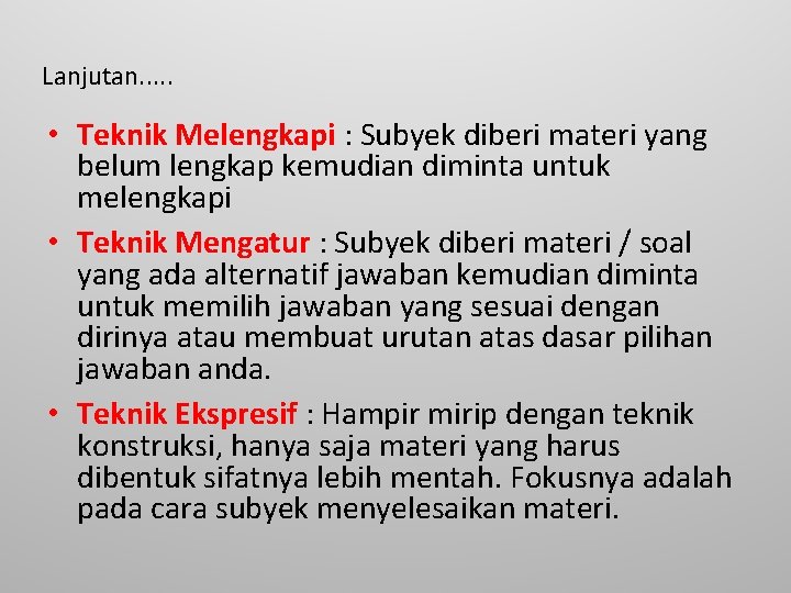 Lanjutan. . . • Teknik Melengkapi : Subyek diberi materi yang belum lengkap kemudian