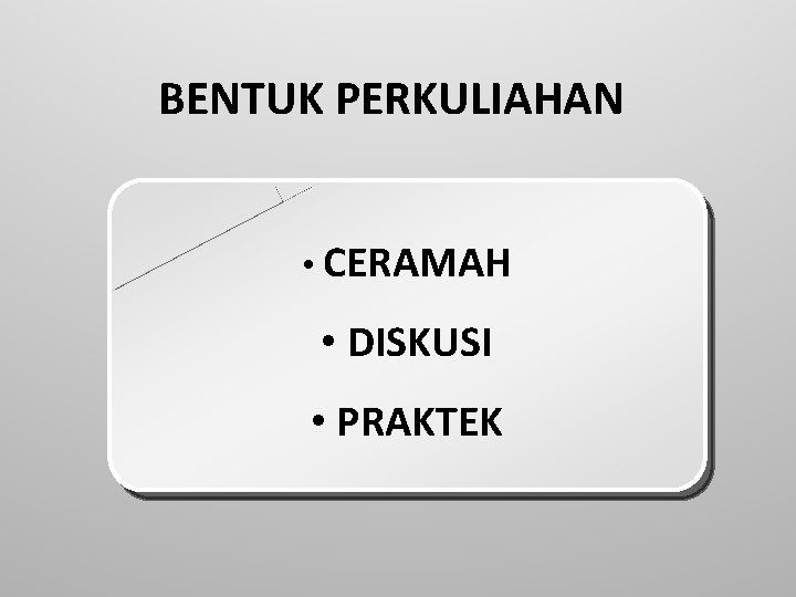 BENTUK PERKULIAHAN • CERAMAH • DISKUSI • PRAKTEK 