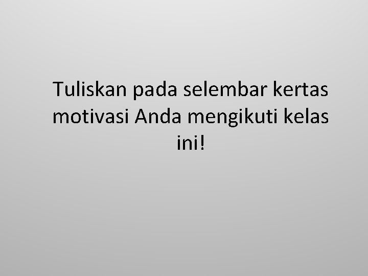Tuliskan pada selembar kertas motivasi Anda mengikuti kelas ini! 