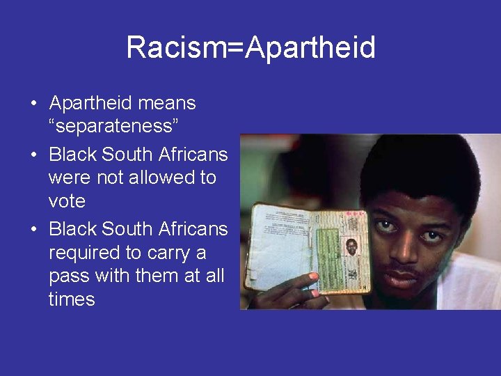 Racism=Apartheid • Apartheid means “separateness” • Black South Africans were not allowed to vote