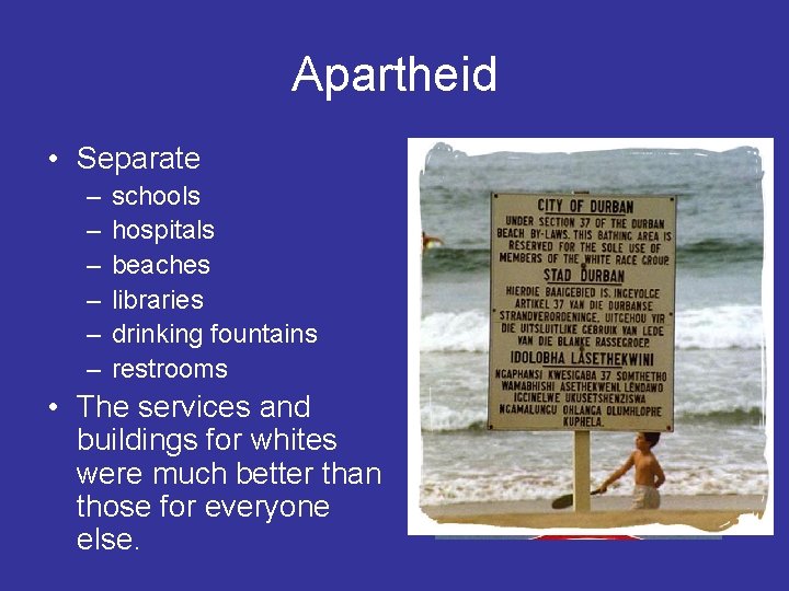 Apartheid • Separate – – – schools hospitals beaches libraries drinking fountains restrooms •