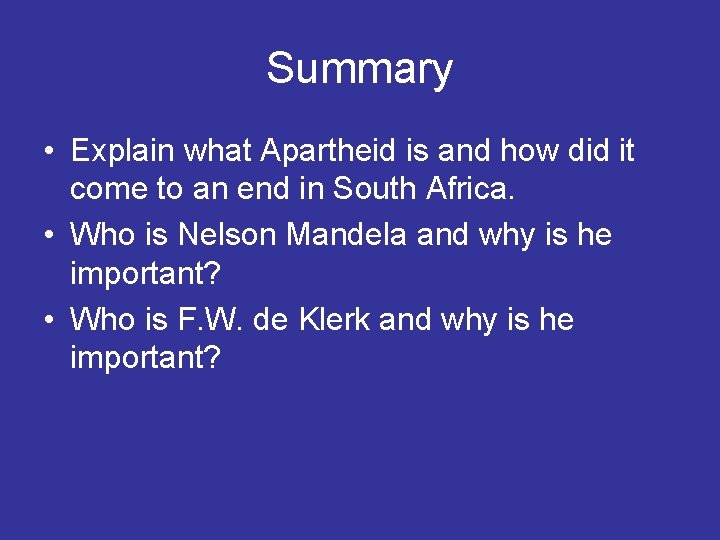 Summary • Explain what Apartheid is and how did it come to an end