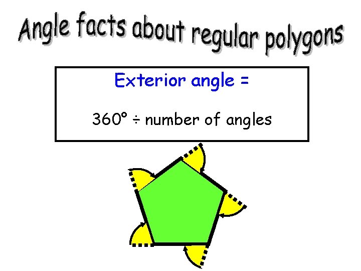 Exterior angle = 360° ÷ number of angles Exterior angle = 360° ÷ number of angles