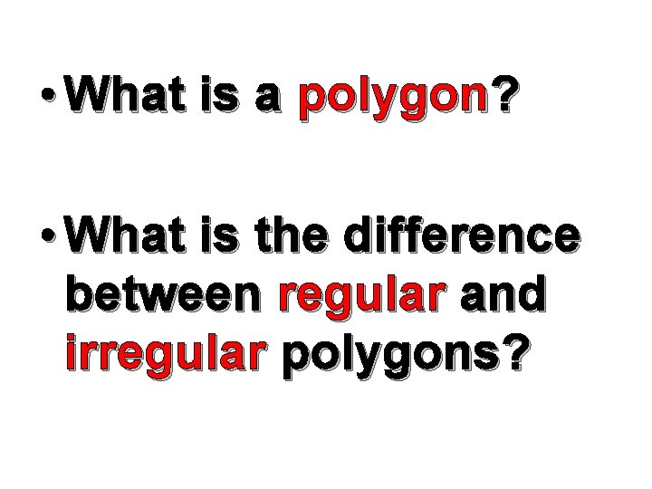 • What is a polygon? • What is the difference between regular and • What is a polygon? • What is the difference between regular and