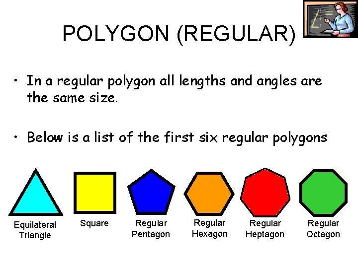 POLYGON (REGULAR) • In a regular polygon all lengths and angles are the same POLYGON (REGULAR) • In a regular polygon all lengths and angles are the same
