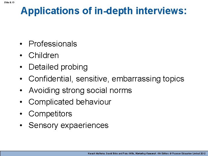 Slide 8. 13 Applications of in-depth interviews: • • Professionals Children Detailed probing Confidential,