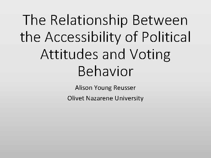 The Relationship Between the Accessibility of Political Attitudes and Voting Behavior Alison Young Reusser