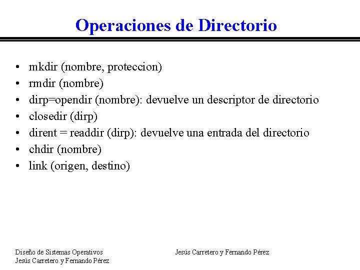 Operaciones de Directorio • • mkdir (nombre, proteccion) rmdir (nombre) dirp=opendir (nombre): devuelve un