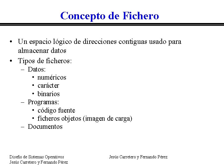 Concepto de Fichero • Un espacio lógico de direcciones contiguas usado para almacenar datos