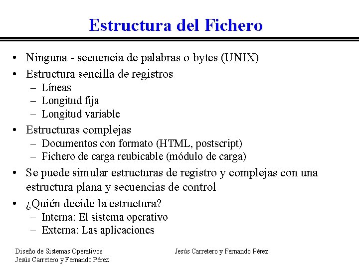 Estructura del Fichero • Ninguna - secuencia de palabras o bytes (UNIX) • Estructura