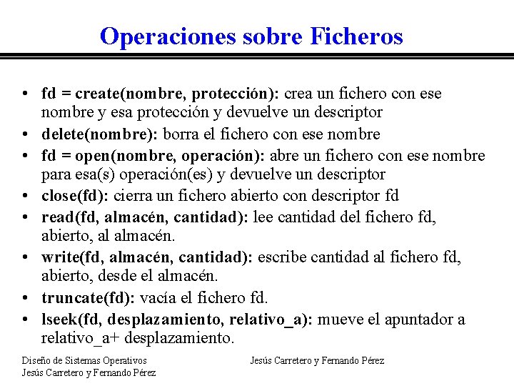 Operaciones sobre Ficheros • fd = create(nombre, protección): crea un fichero con ese nombre