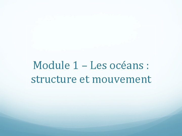 Module 1 – Les océans : structure et mouvement 