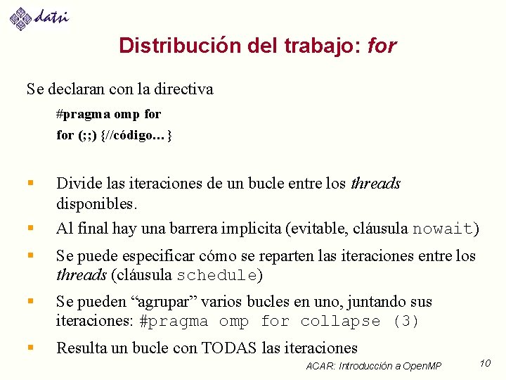 Distribución del trabajo: for Se declaran con la directiva #pragma omp for (; ;