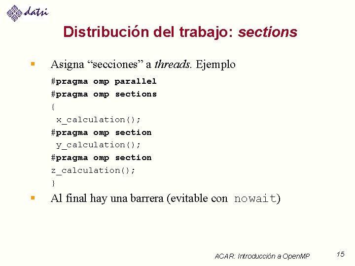 Distribución del trabajo: sections § Asigna “secciones” a threads. Ejemplo #pragma omp parallel #pragma