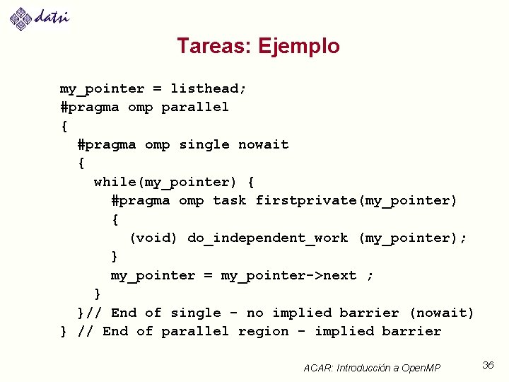 Tareas: Ejemplo my_pointer = listhead; #pragma omp parallel { #pragma omp single nowait {