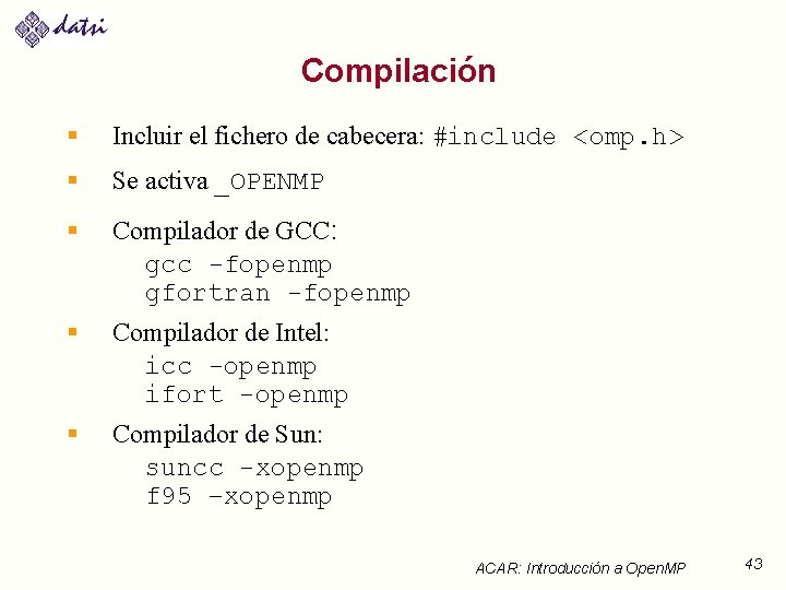 Compilación § Incluir el fichero de cabecera: #include <omp. h> § Se activa _OPENMP