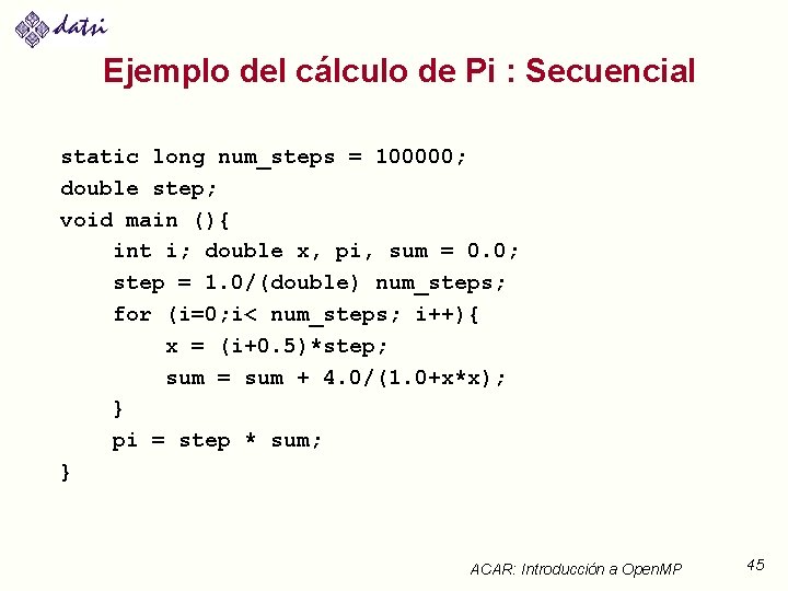 Ejemplo del cálculo de Pi : Secuencial static long num_steps = 100000; double step;