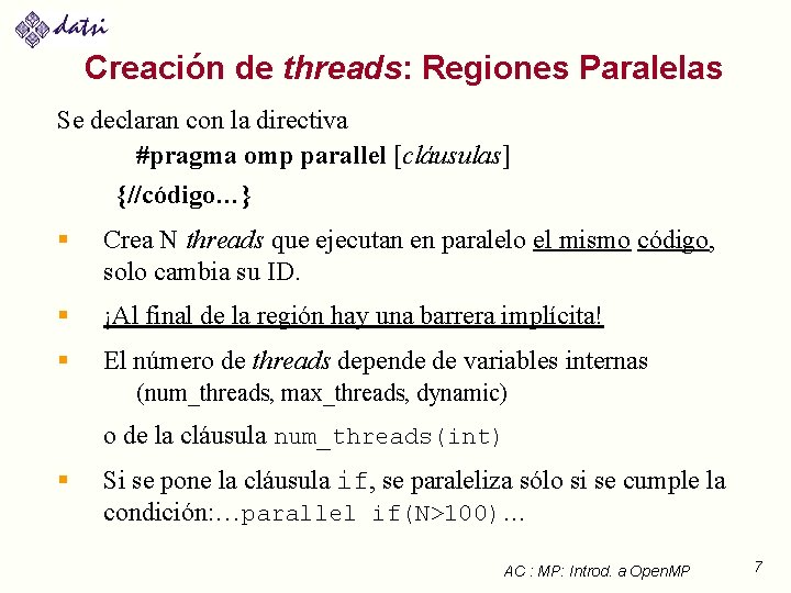 Creación de threads: Regiones Paralelas Se declaran con la directiva #pragma omp parallel [cláusulas]