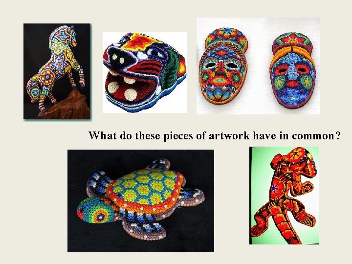 What do these pieces of artwork have in common? 