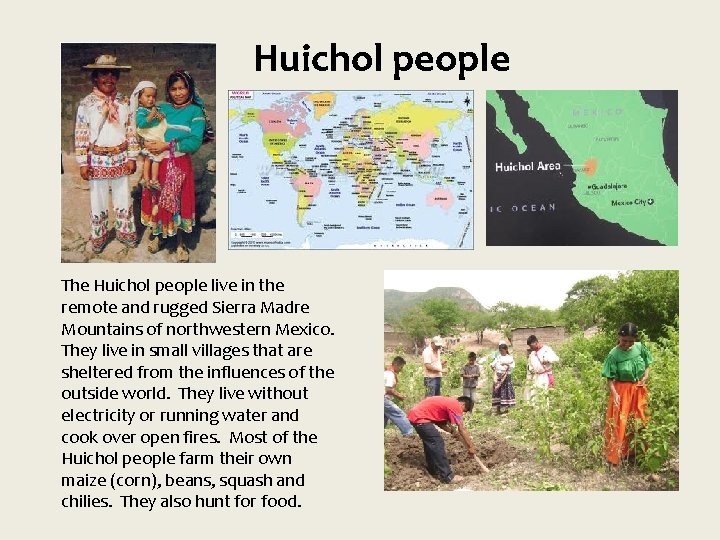 Huichol people The Huichol people live in the remote and rugged Sierra Madre Mountains