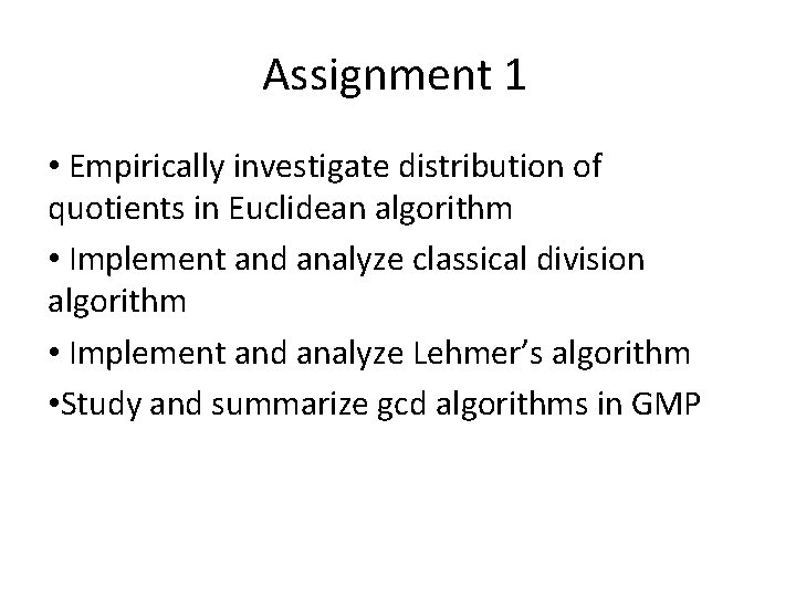 Assignment 1 • Empirically investigate distribution of quotients in Euclidean algorithm • Implement and