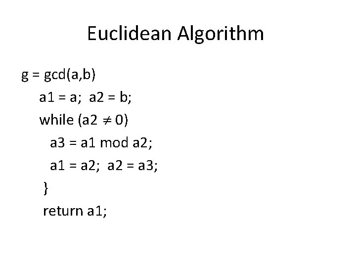 Euclidean Algorithm g = gcd(a, b) a 1 = a; a 2 = b;