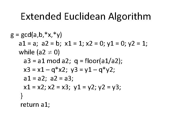 Extended Euclidean Algorithm g = gcd(a, b, *x, *y) a 1 = a; a