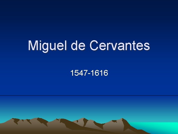 Miguel de Cervantes 1547 -1616 