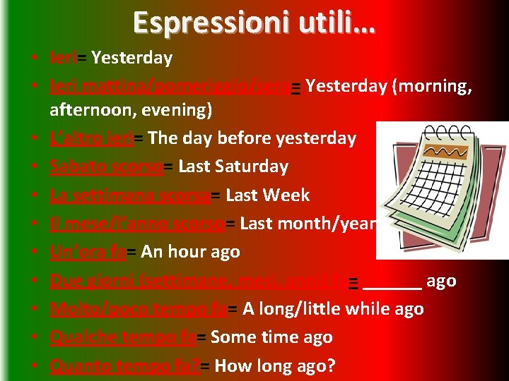 Espressioni utili… • Ieri= Yesterday • Ieri mattina/pomeriggio/sera= Yesterday (morning, afternoon, evening) • L’altro