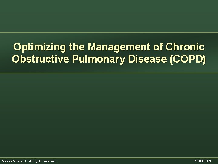 Optimizing the Management of Chronic Obstructive Pulmonary Disease (COPD) ©Astra. Zeneca LP. All rights